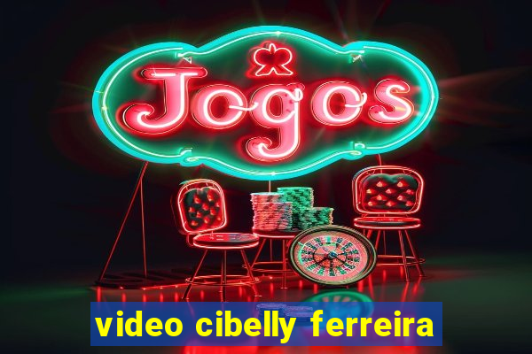 video cibelly ferreira